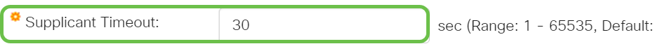 In the Supplicant Timeout field, enter the number of seconds that lapses before EAP requests are resent to the supplicant.